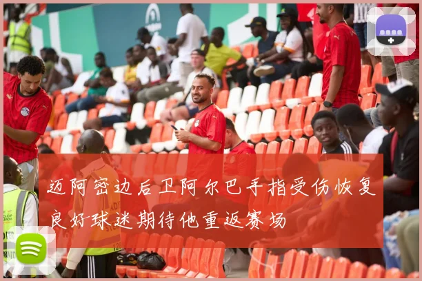 迈阿密边后卫阿尔巴手指受伤恢复良好球迷期待他重返赛场